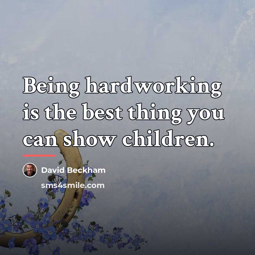 “Being hardworking is the best thing you can show children.…” quote by David Beckham