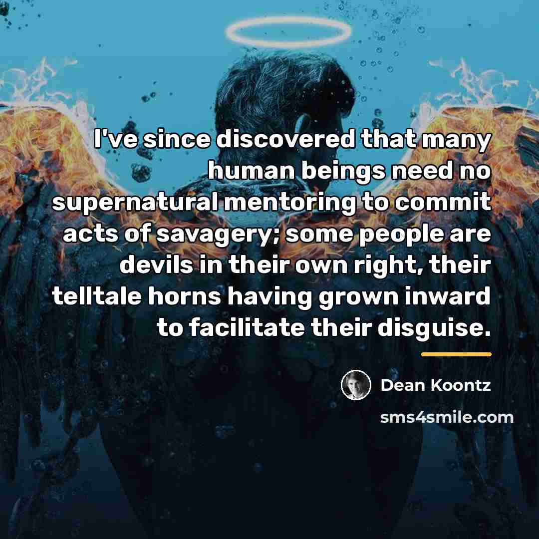 “I've since discovered that many human beings need no supernatural…” quote by Dean Koontz