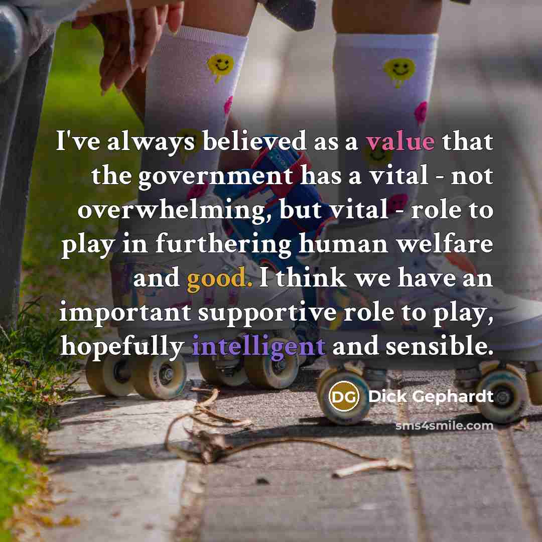 “I've always believed as a value that the government has…” quote by Dick Gephardt
