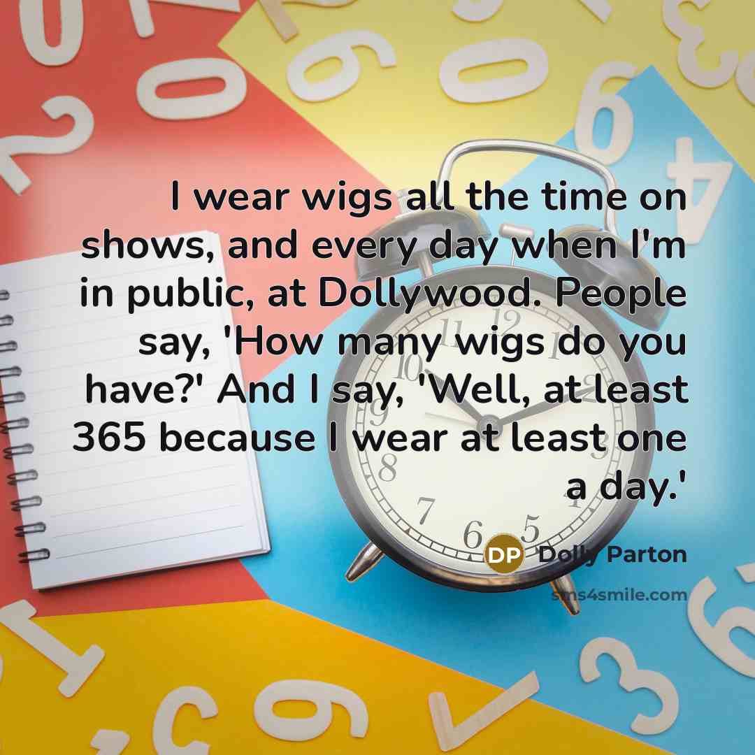 “I wear wigs all the time on shows, and every…” quote by Dolly Parton