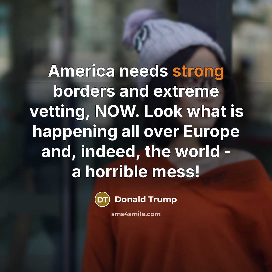 “America needs strong borders and extreme vetting, NOW. Look what…” quote by Donald Trump