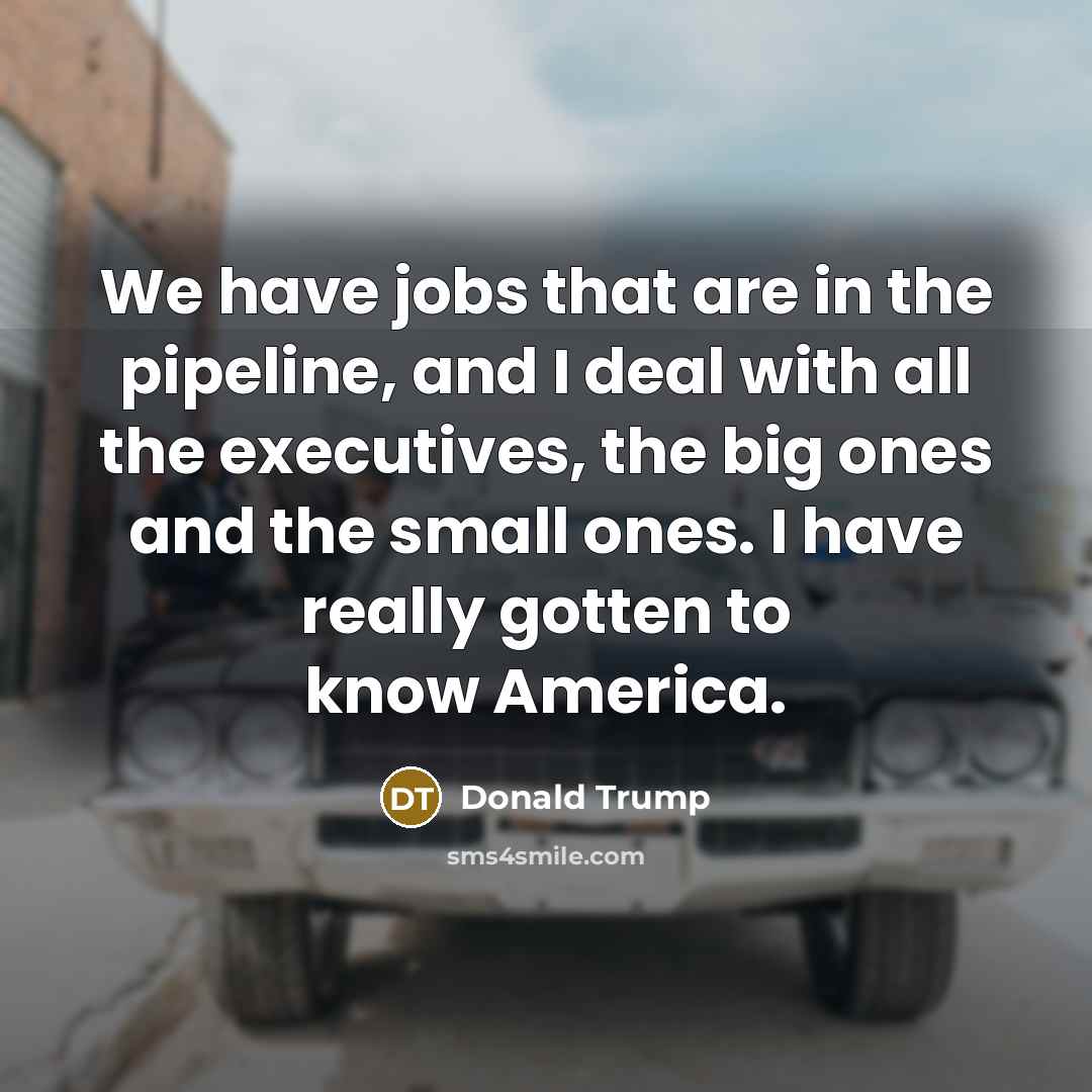 “We have jobs that are in the pipeline, and I…” quote by Donald Trump