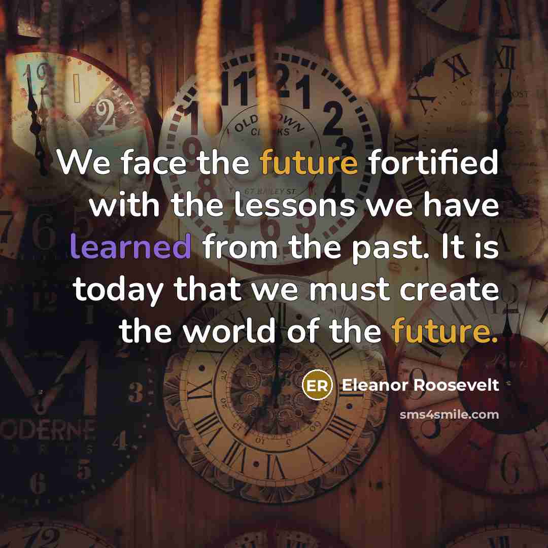 “We face the future fortified with the lessons we have…” quote by Eleanor Roosevelt