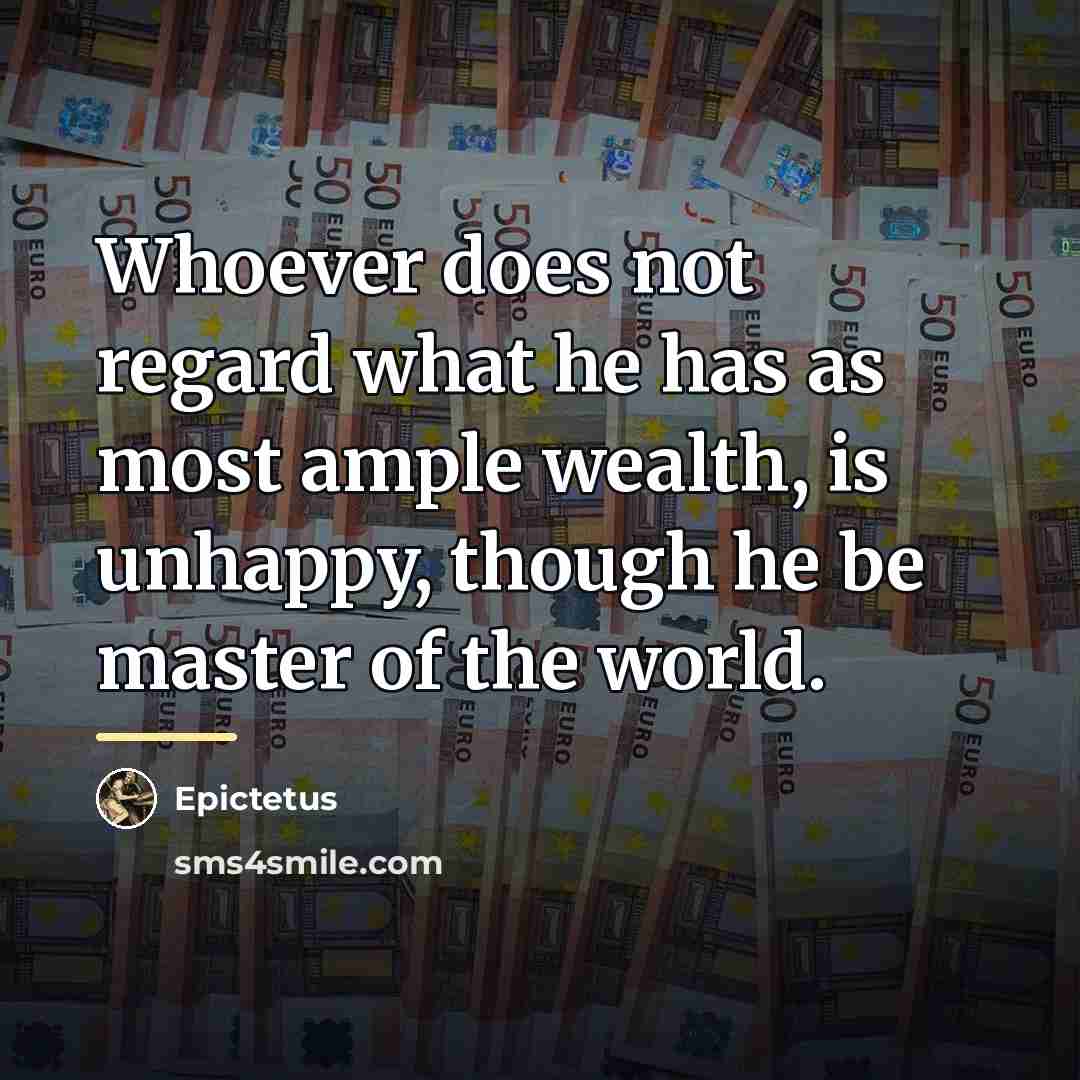 “Whoever does not regard what he has as most ample…” quote by Epictetus