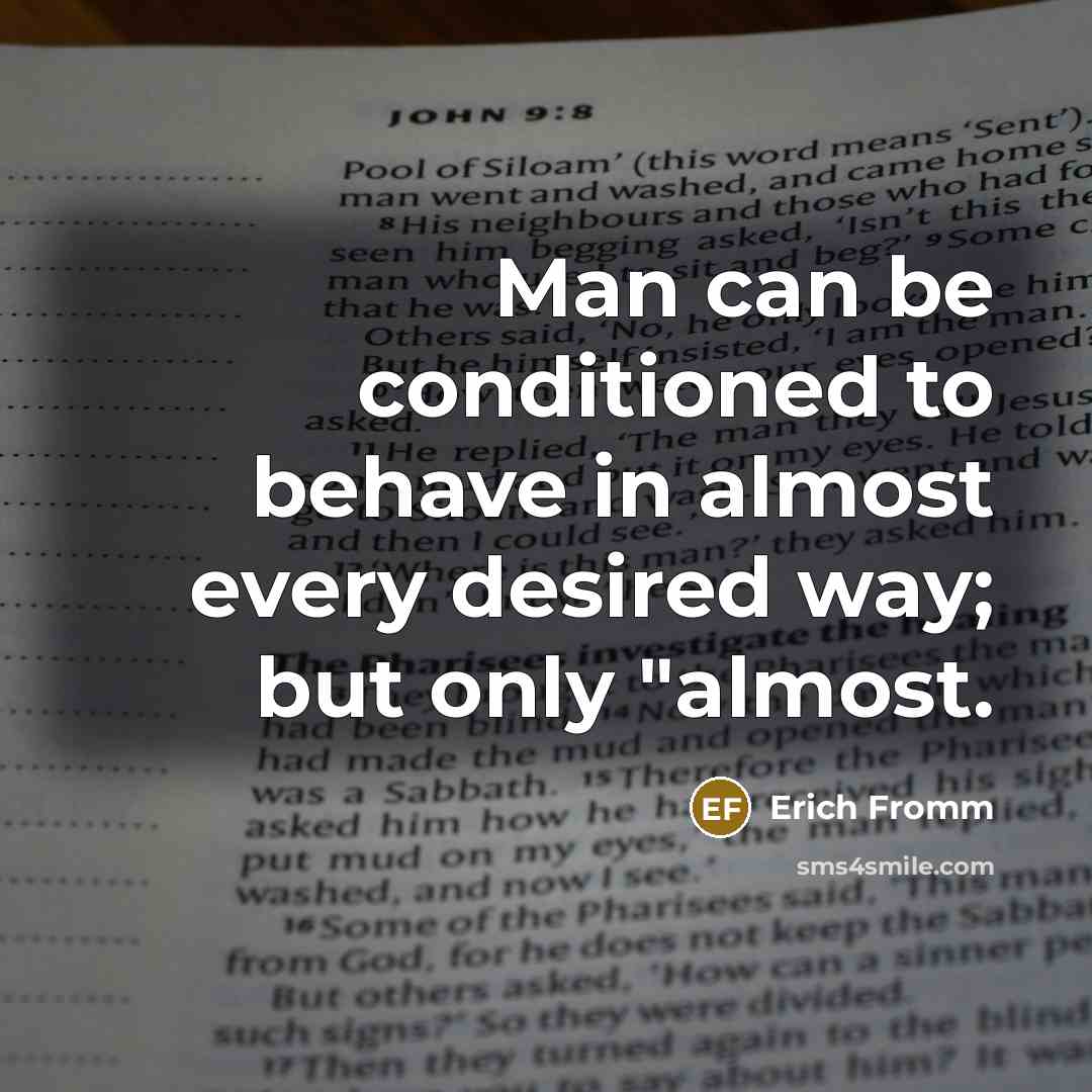 “Man can be conditioned to behave in almost every desired…” quote by Erich Fromm
