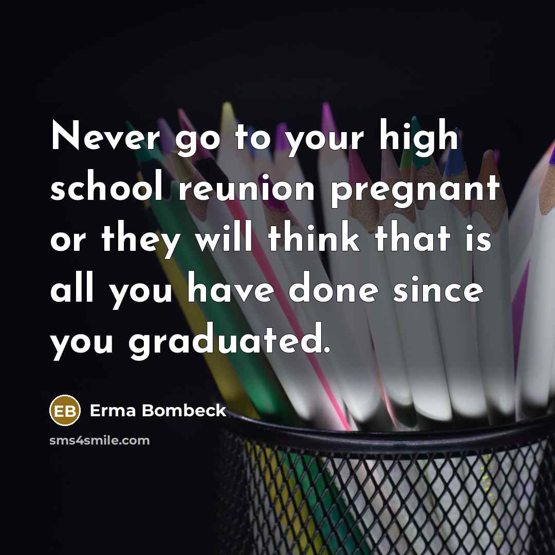“Never go to your high school reunion pregnant or they…” quote by Erma Bombeck