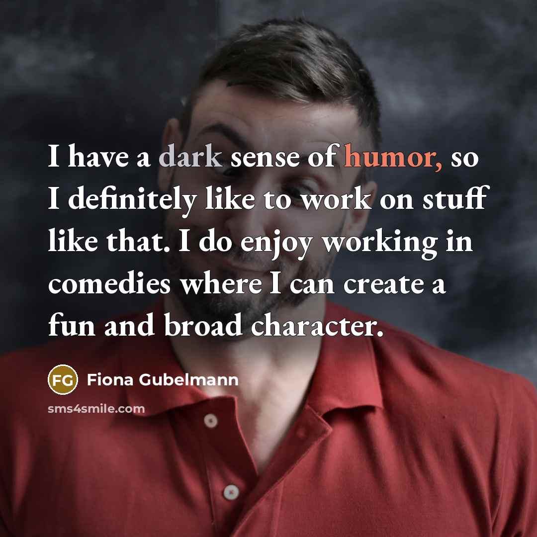 “I have a dark sense of humor, so I definitely…” quote by Fiona Gubelmann