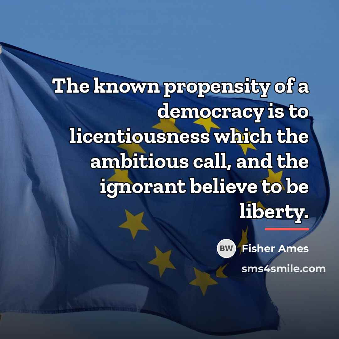 “The known propensity of a democracy is to licentiousness which…” quote by Fisher Ames