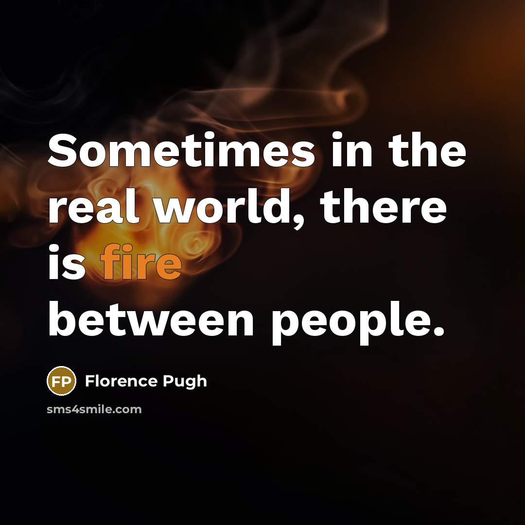 “Sometimes in the real world, there is fire between people.…” quote by Florence Pugh