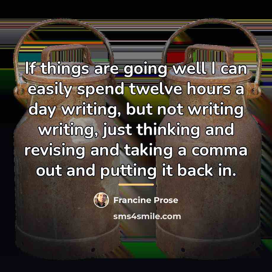 “If things are going well I can easily spend twelve…” quote by Francine Prose