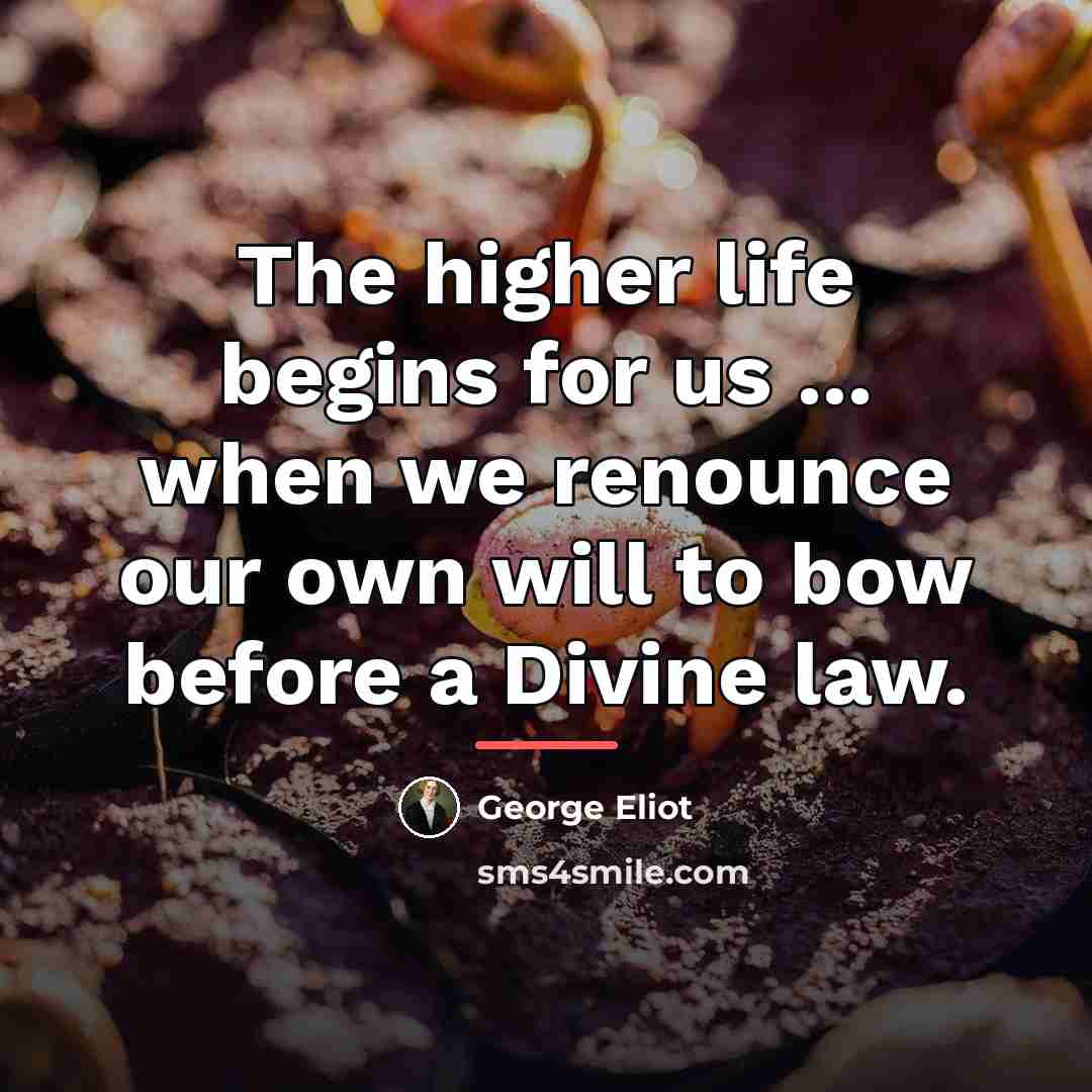 “The higher life begins for us ... when we renounce…” quote by George Eliot