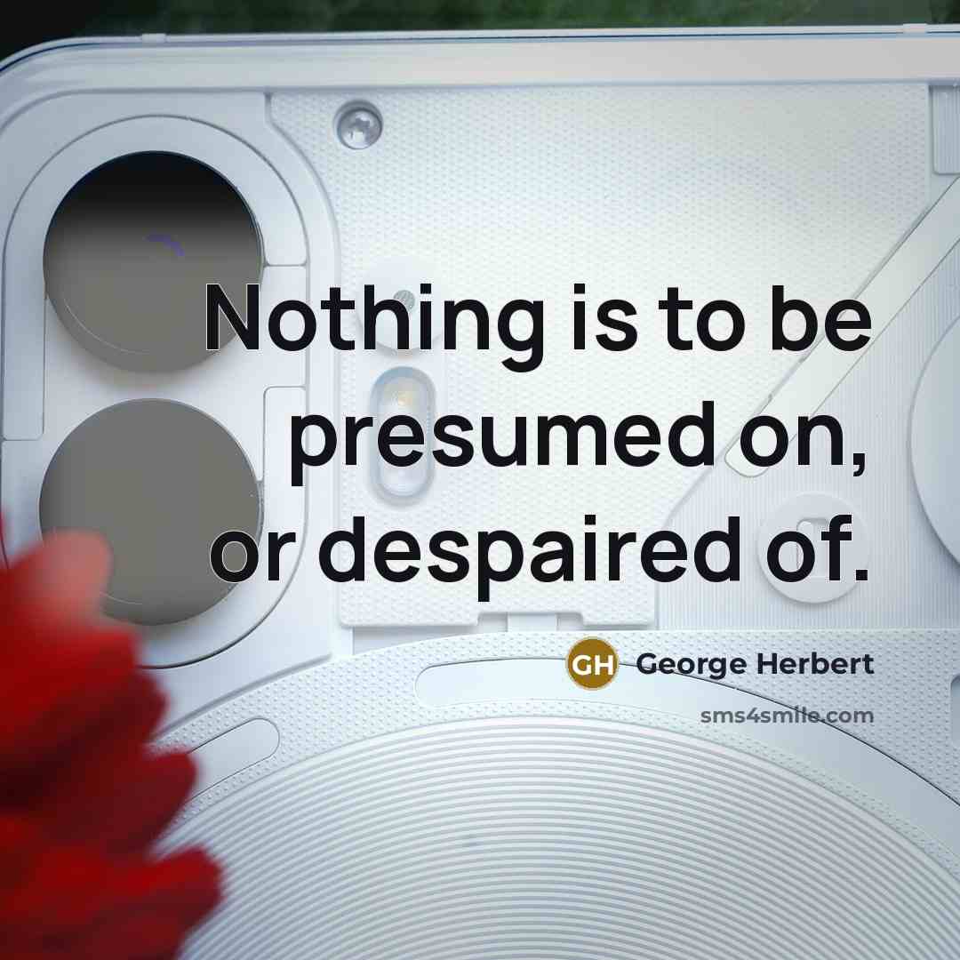 “Nothing is to be presumed on, or despaired of.…” quote by George Herbert