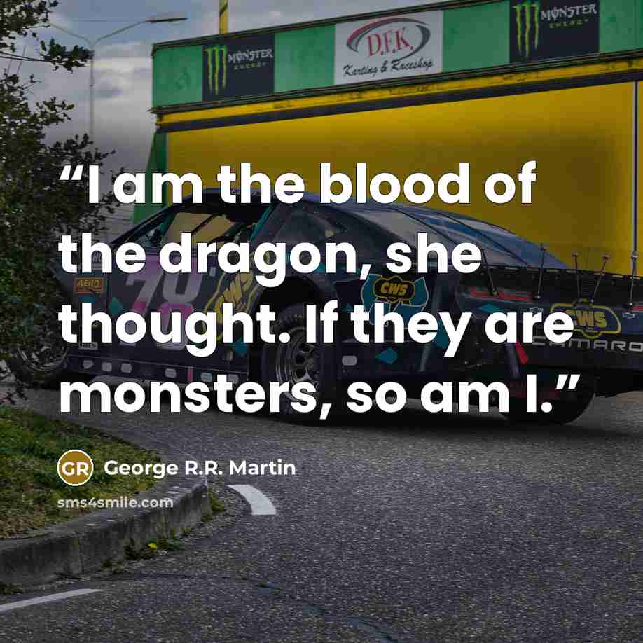 “I am the blood of the dragon, she thought. If they are monsters, so am I.” quote by George R.R. Martin