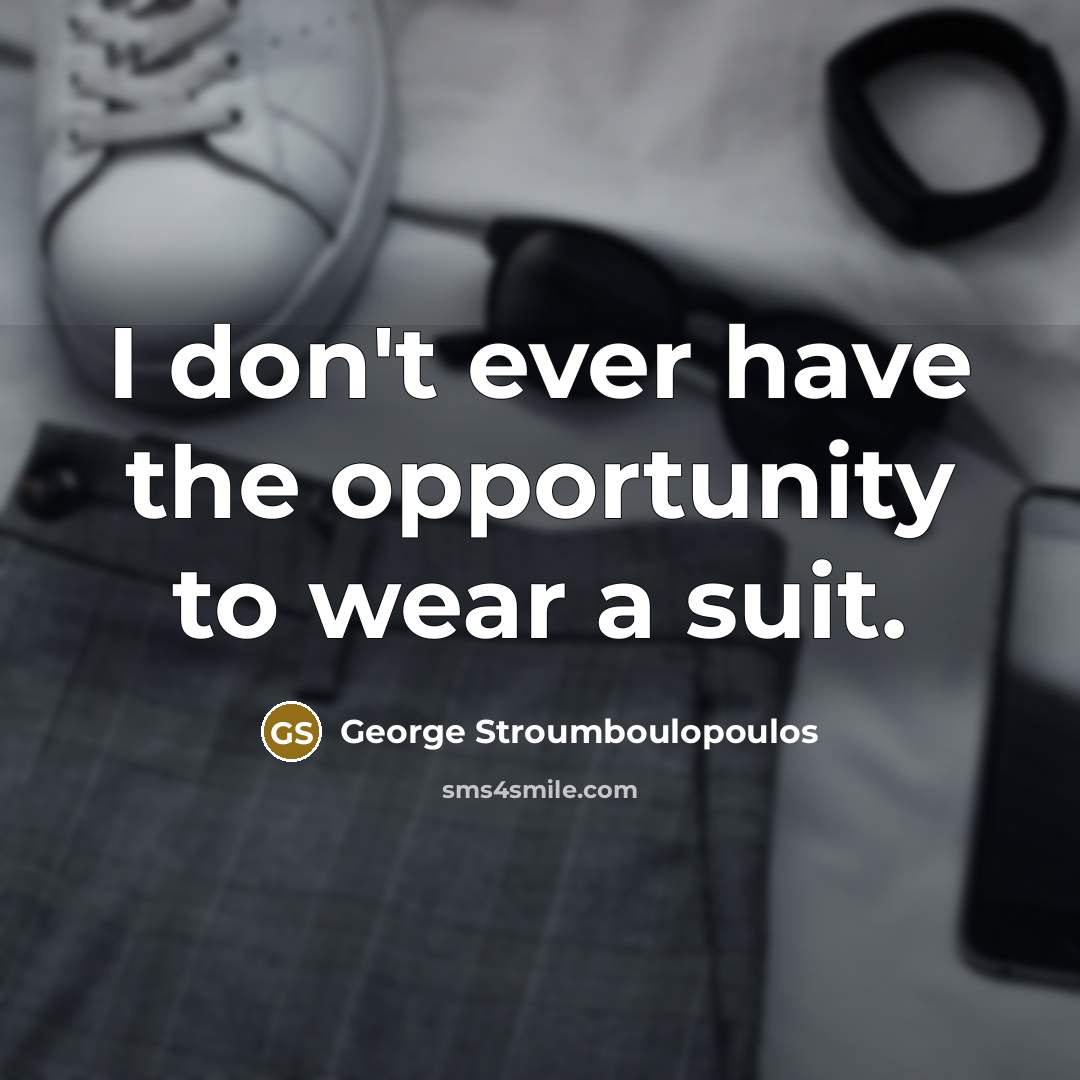 “I don't ever have the opportunity to wear a suit.…” quote by George Stroumboulopoulos