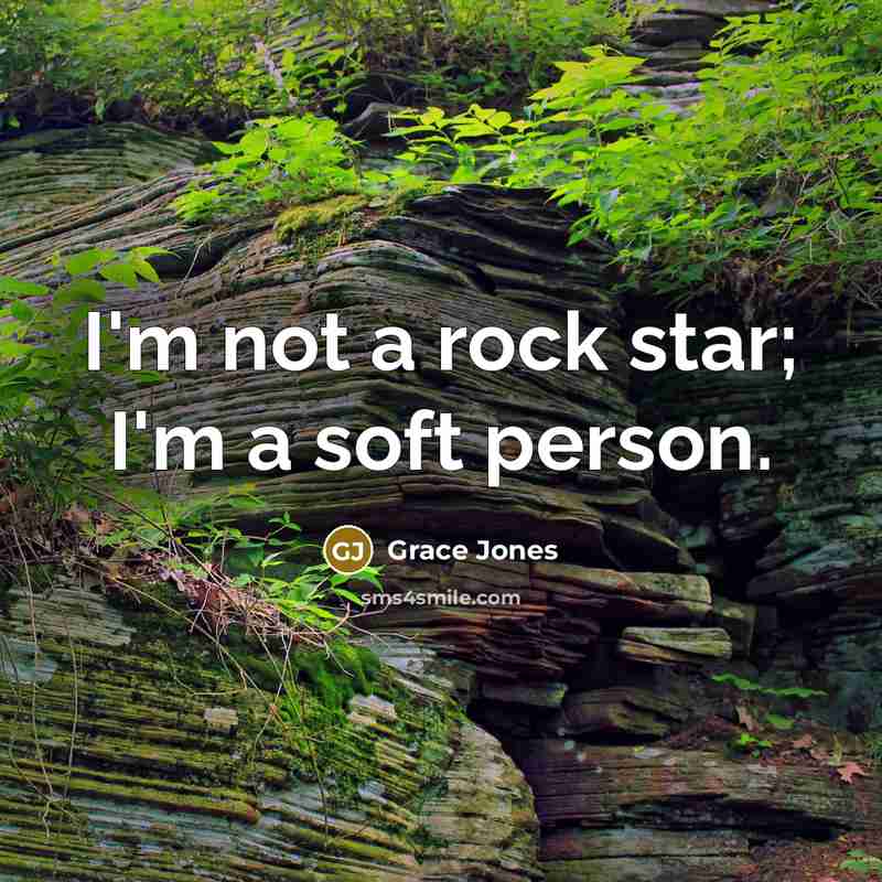 “I'm not a rock star; I'm a soft person.…” quote by Grace Jones