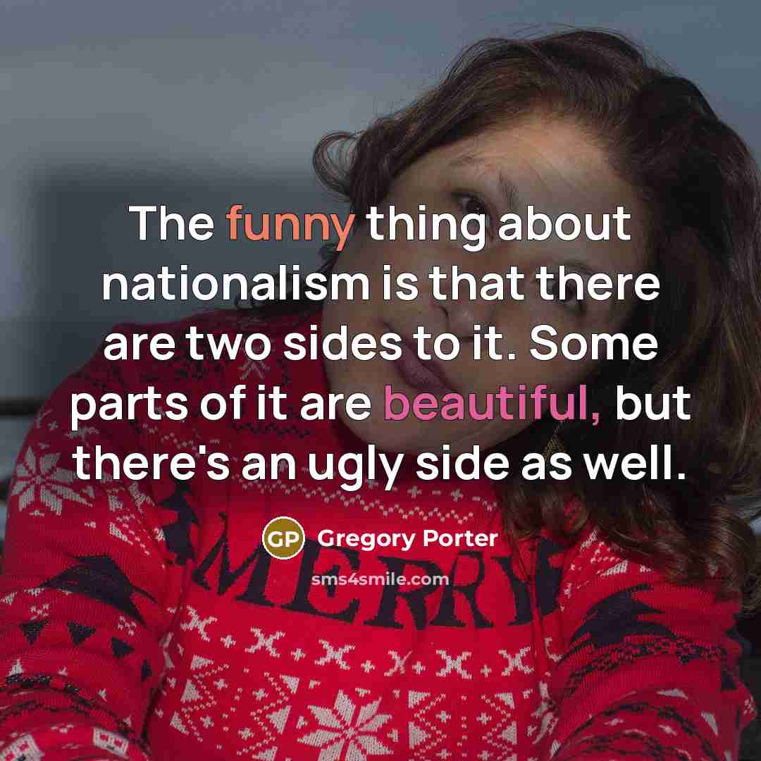 “The funny thing about nationalism is that there are two…” quote by Gregory Porter