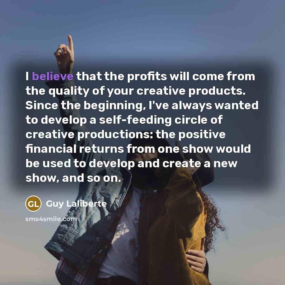 “I believe that the profits will come from the quality…” quote by Guy Laliberte