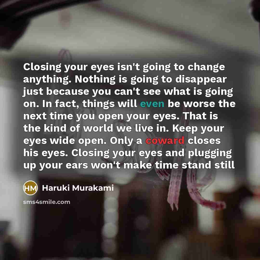 “Closing your eyes isn't going to change anything. Nothing is…” quote by Haruki Murakami