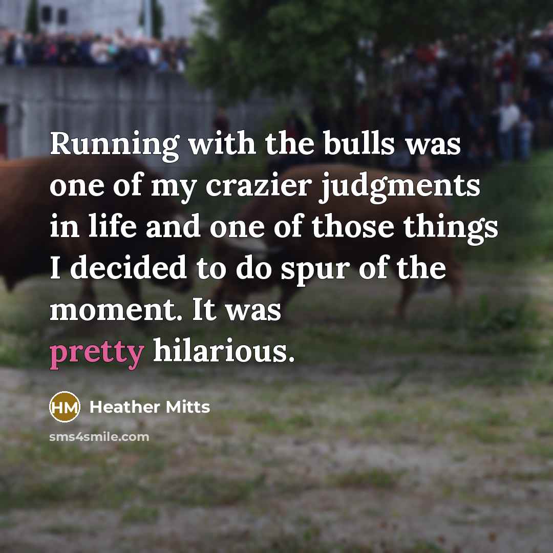 “Running with the bulls was one of my crazier judgments…” quote by Heather Mitts