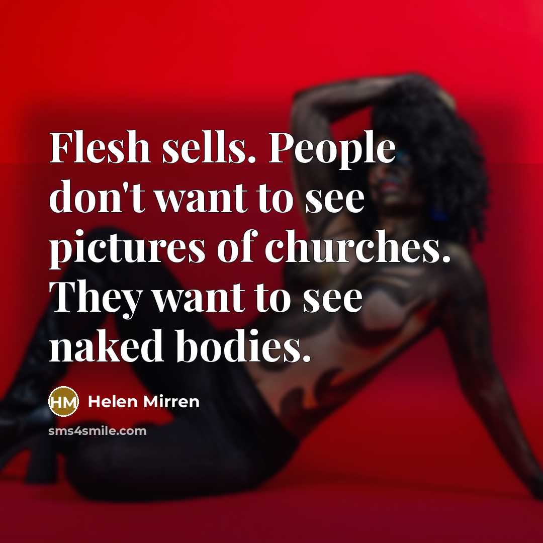 “Flesh sells. People don't want to see pictures of churches.…” quote by Helen Mirren