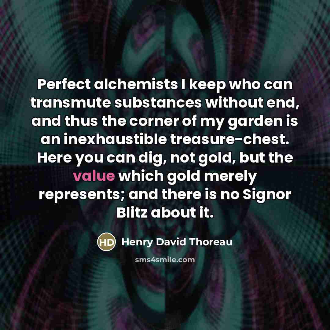 “Perfect alchemists I keep who can transmute substances without end,…” quote by Henry David Thoreau
