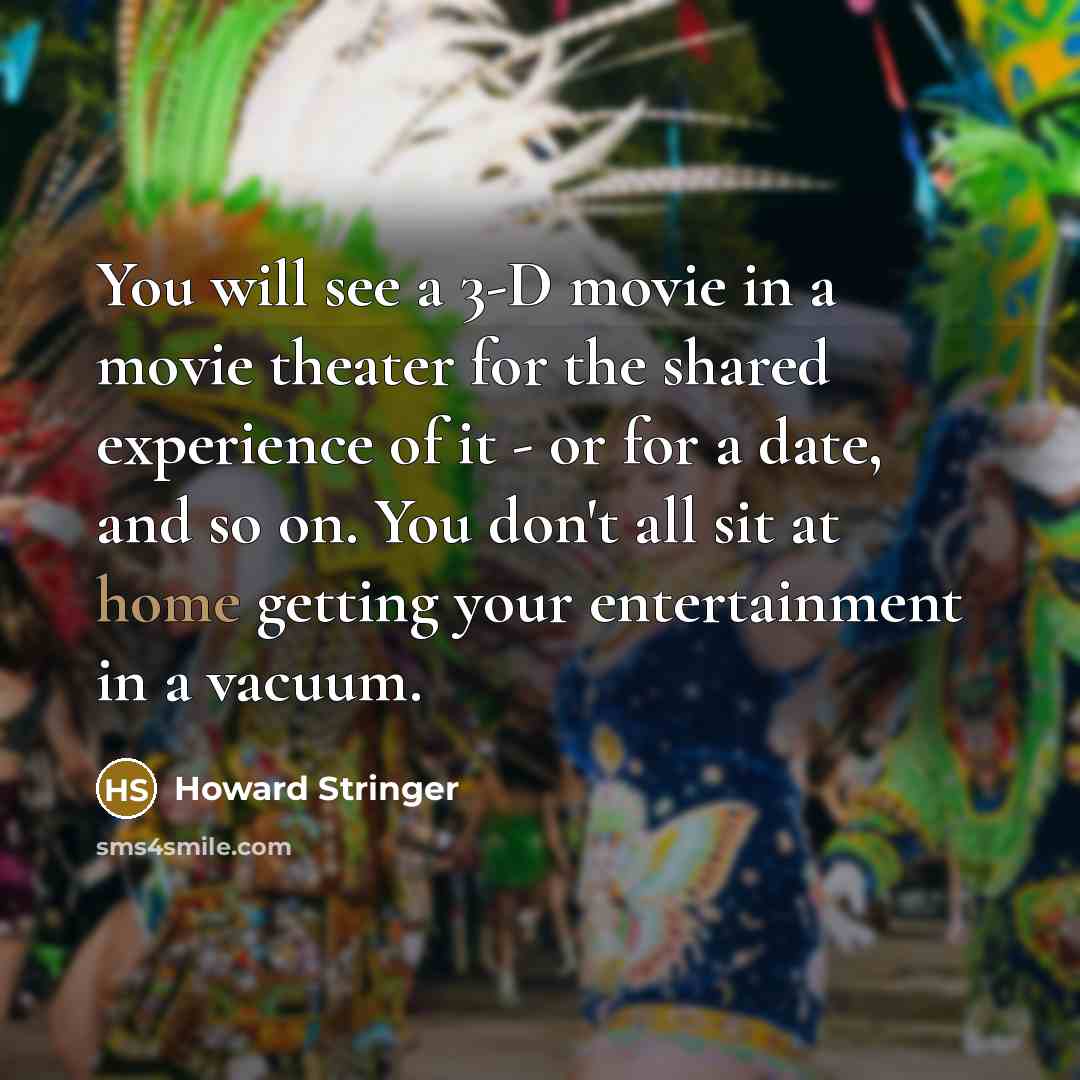 “You will see a 3-D movie in a movie theater…” quote by Howard Stringer
