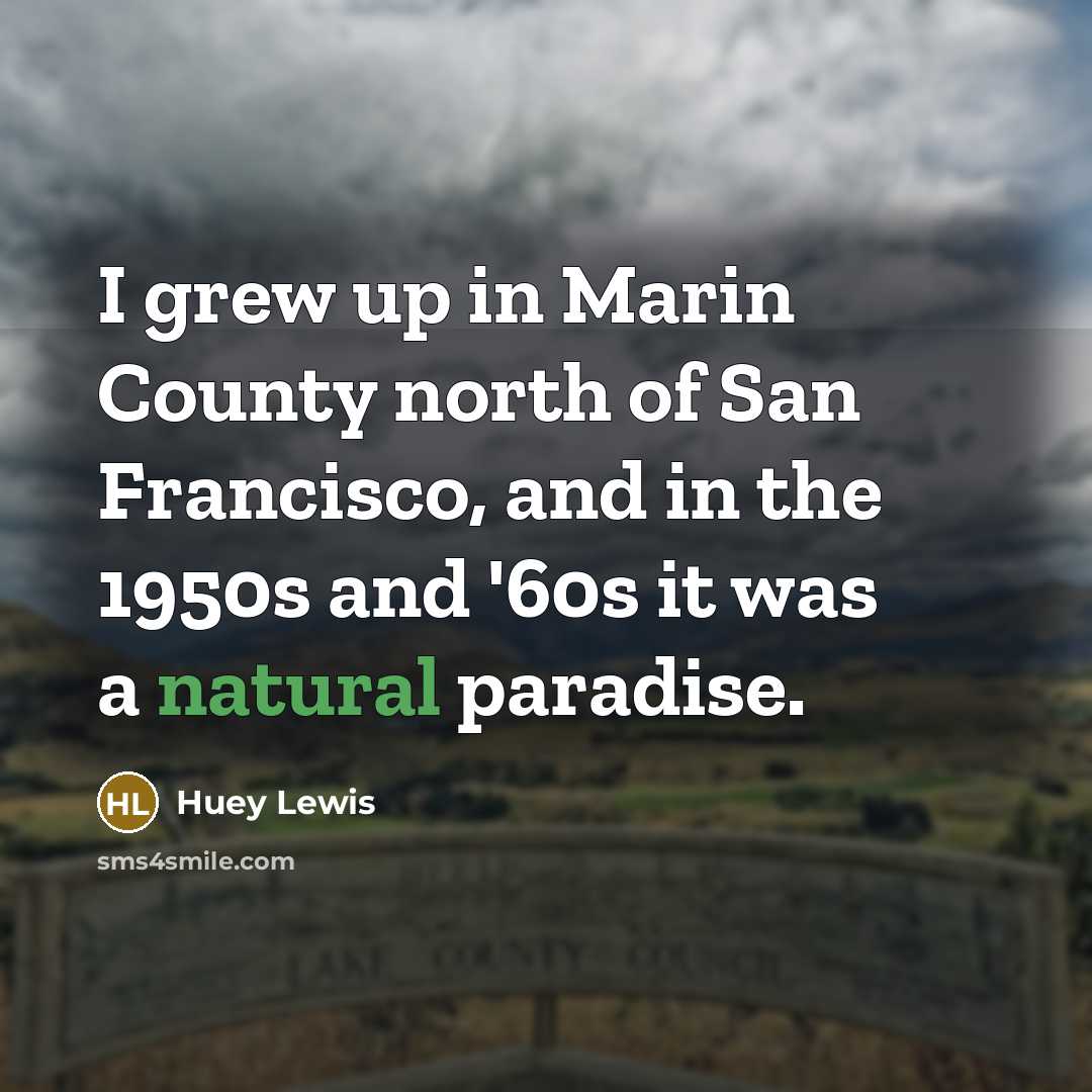 “I grew up in Marin County north of San Francisco,…” quote by Huey Lewis