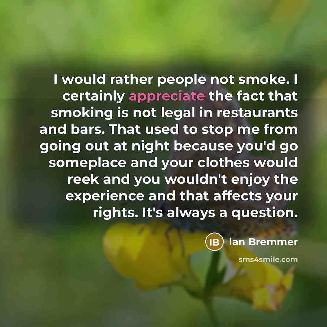 “I would rather people not smoke. I certainly appreciate the…” quote by Ian Bremmer