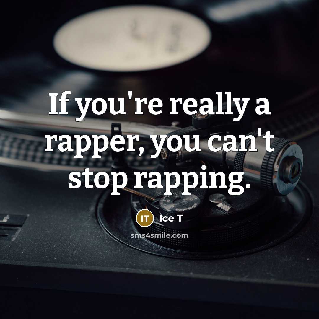 “If you're really a rapper, you can't stop rapping.…” quote by Ice T