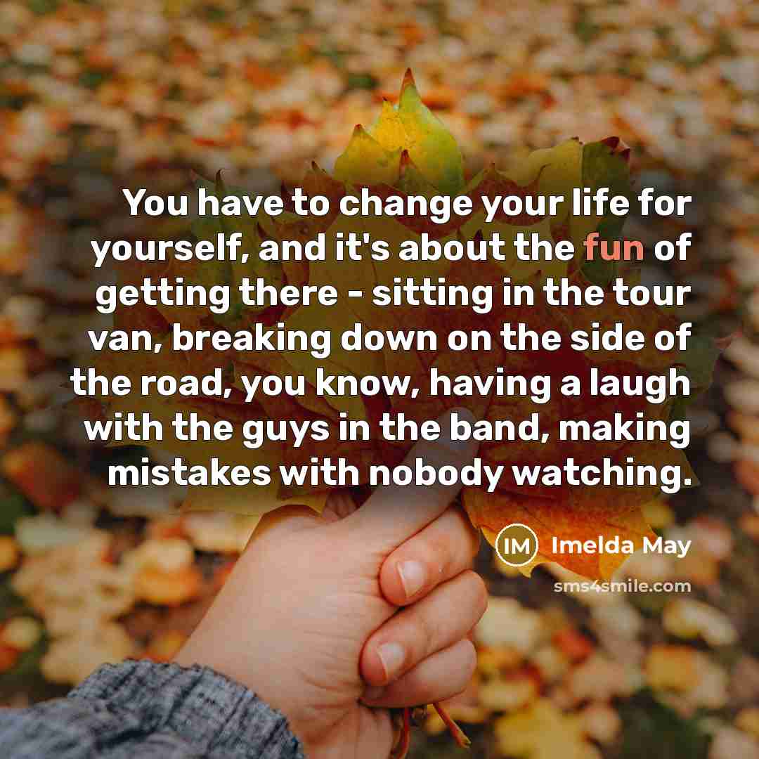 “You have to change your life for yourself, and it's…” quote by Imelda May
