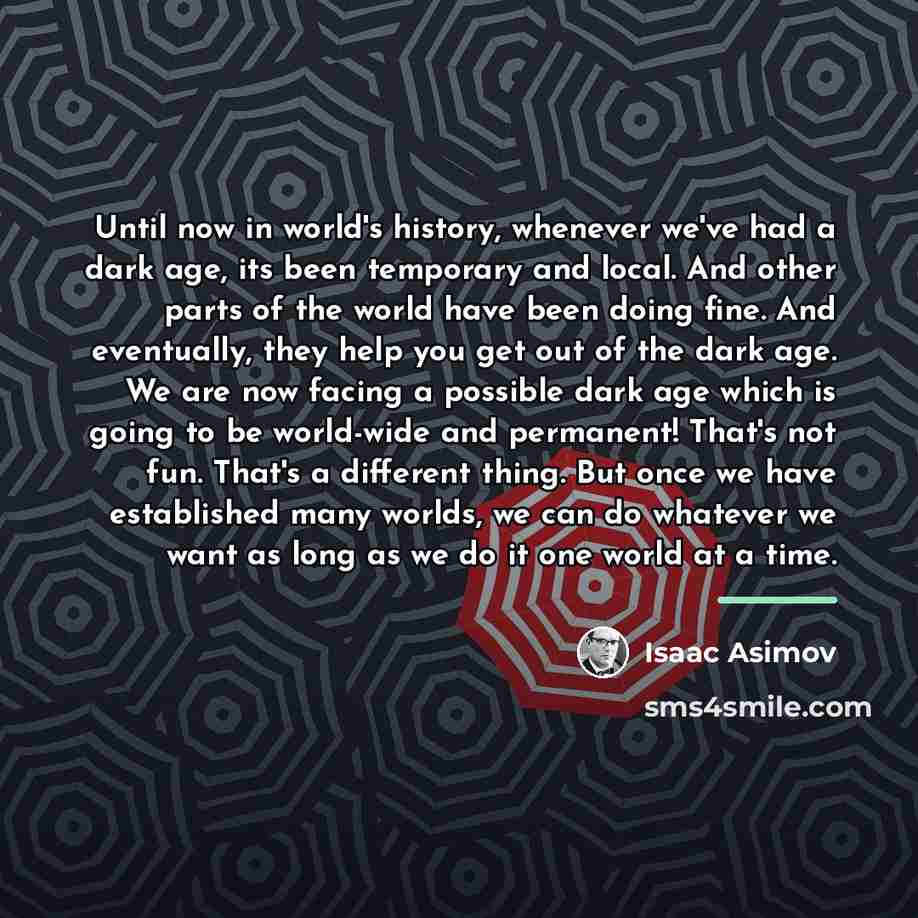 “Until now in world's history, whenever we've had a dark…” quote by Isaac Asimov