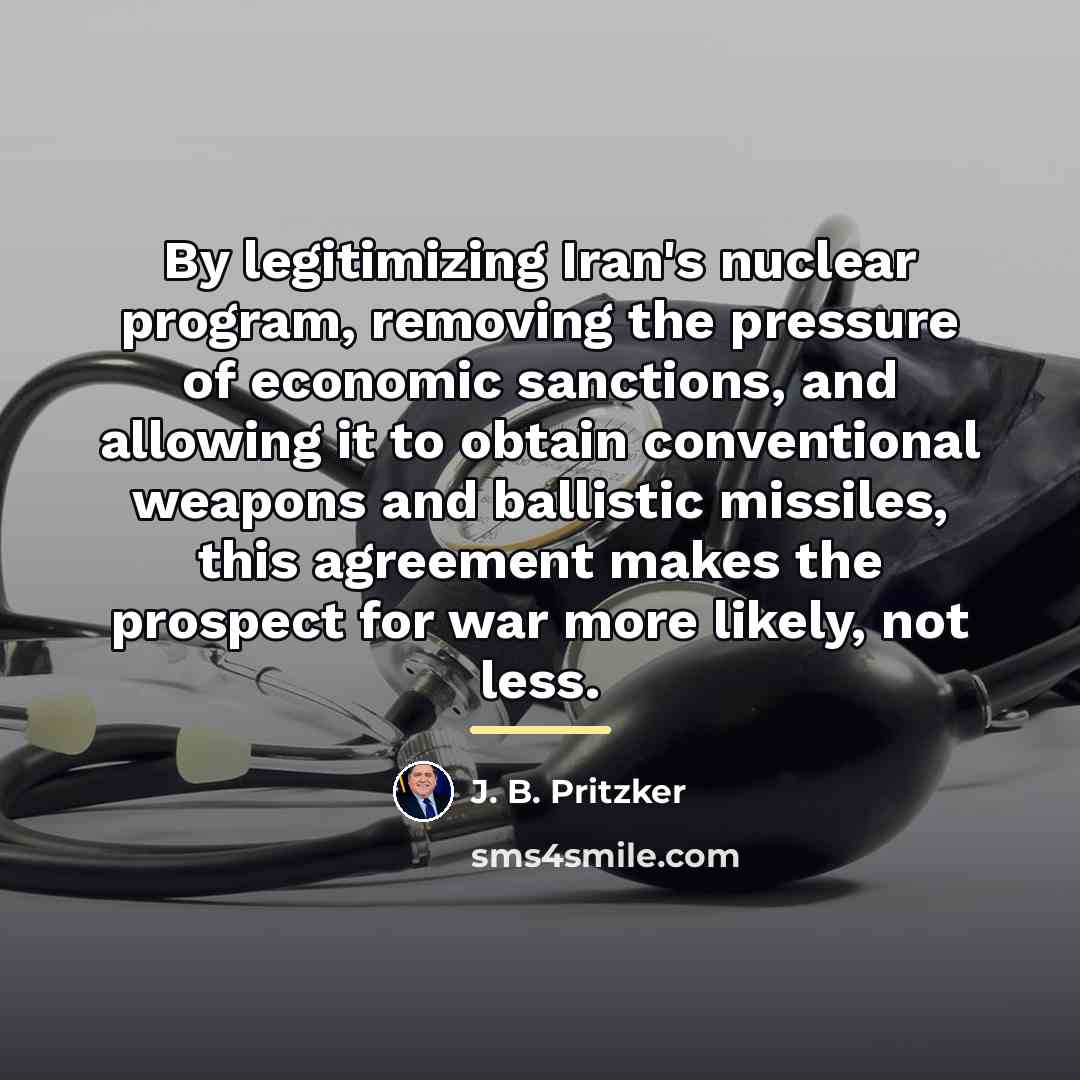 “By legitimizing Iran's nuclear program, removing the pressure of economic…” quote by J. B. Pritzker