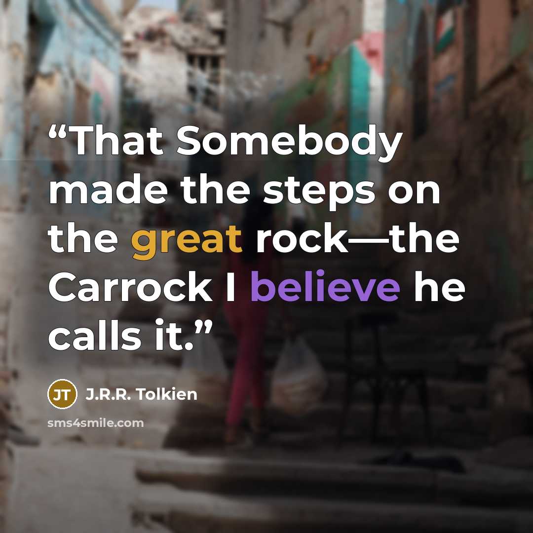 “That Somebody made the steps on the great rock—the Carrock I believe he calls it.” quote by J.R.R. Tolkien