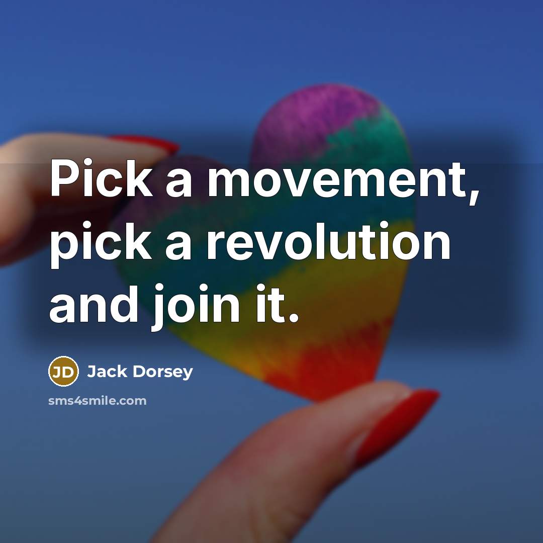“Pick a movement, pick a revolution and join it.…” quote by Jack Dorsey