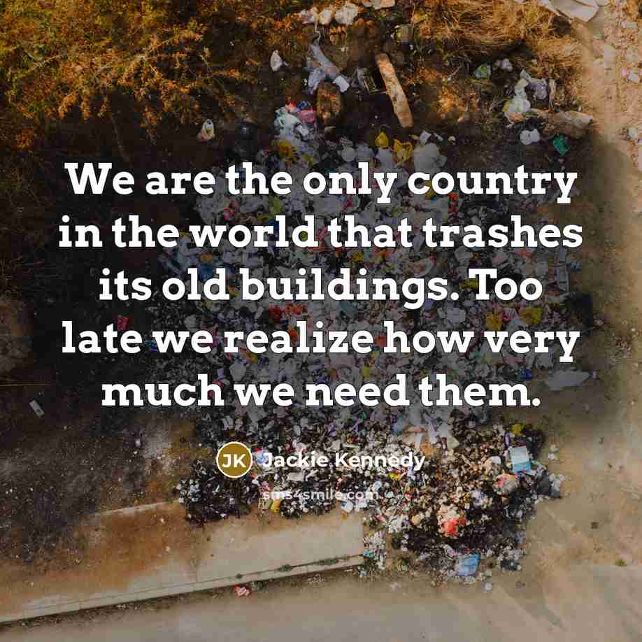 “We are the only country in the world that trashes…” quote by Jackie Kennedy