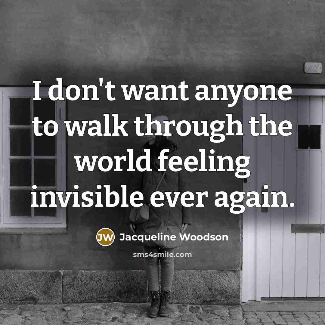 “I don't want anyone to walk through the world feeling…” quote by Jacqueline Woodson