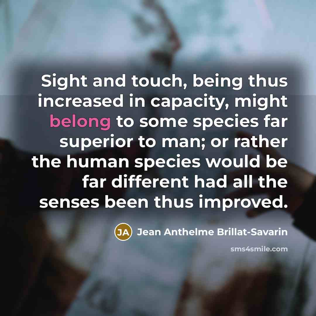 “Sight and touch, being thus increased in capacity, might belong…” quote by Jean Anthelme Brillat-Savarin