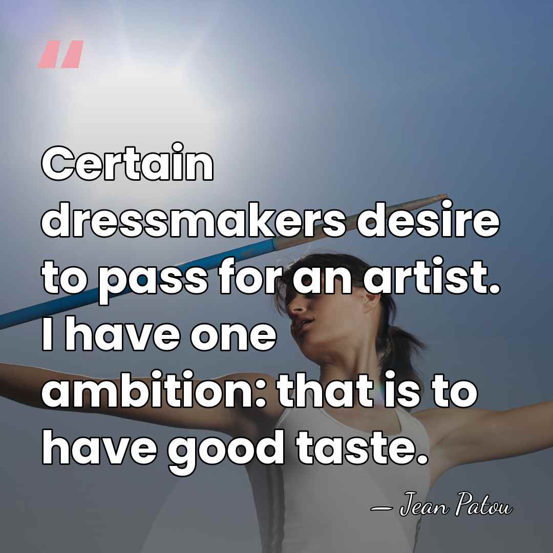 Certain dressmakers desire to pass for an artist. I have one ambition:&hellip; - Jean Patou