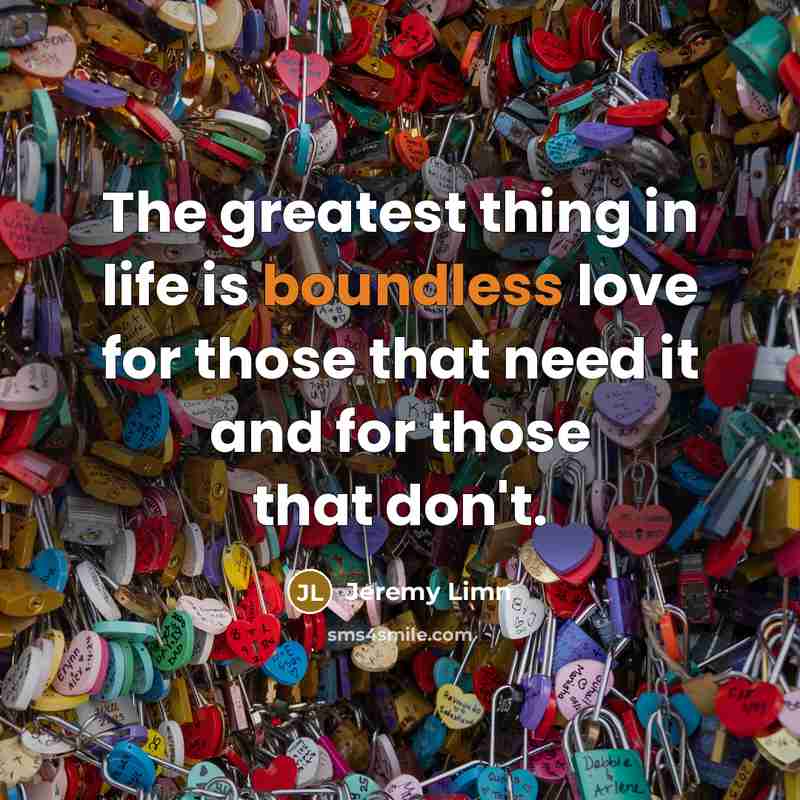 “The greatest thing in life is boundless love for those…” quote by Jeremy Limn
