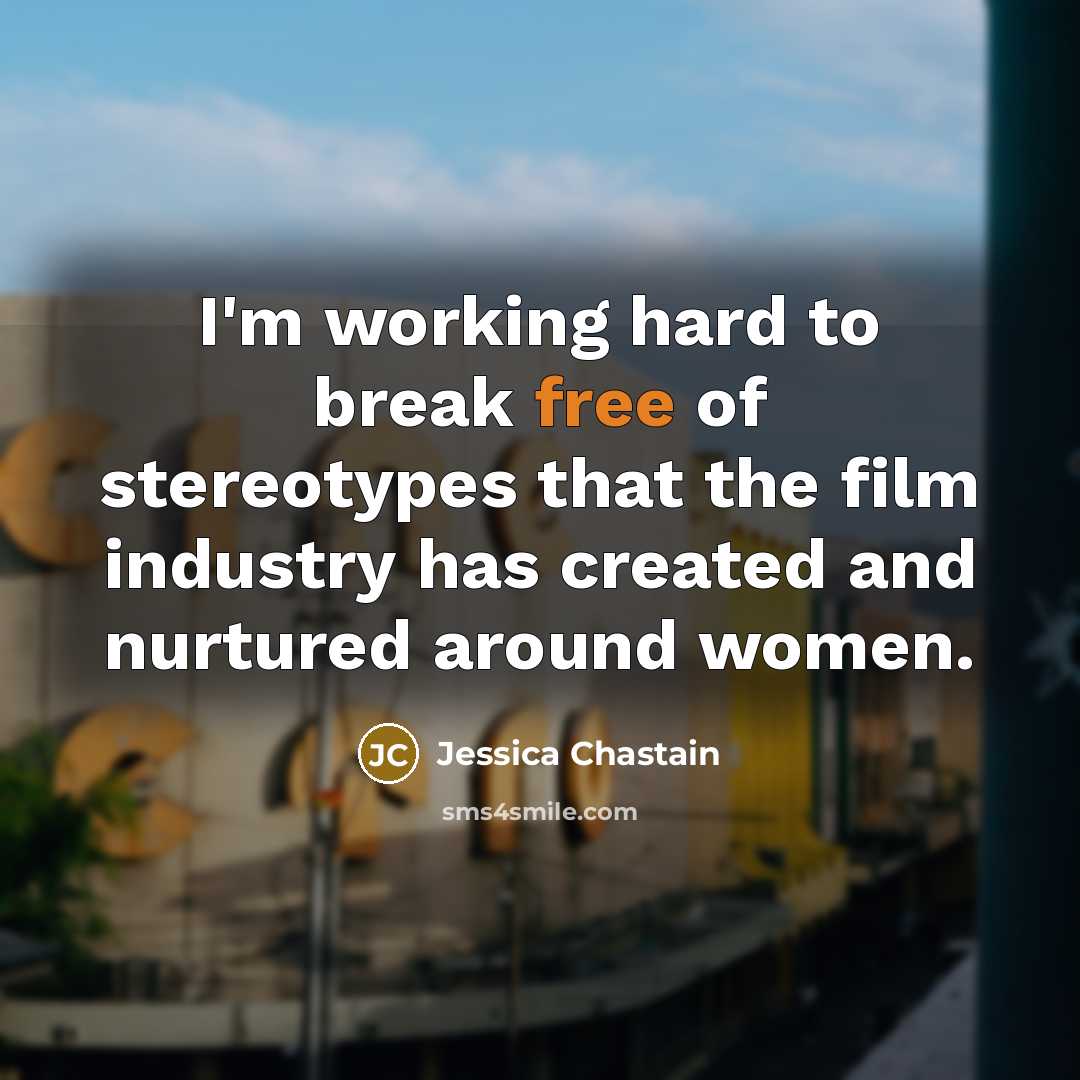 “I'm working hard to break free of stereotypes that the…” quote by Jessica Chastain