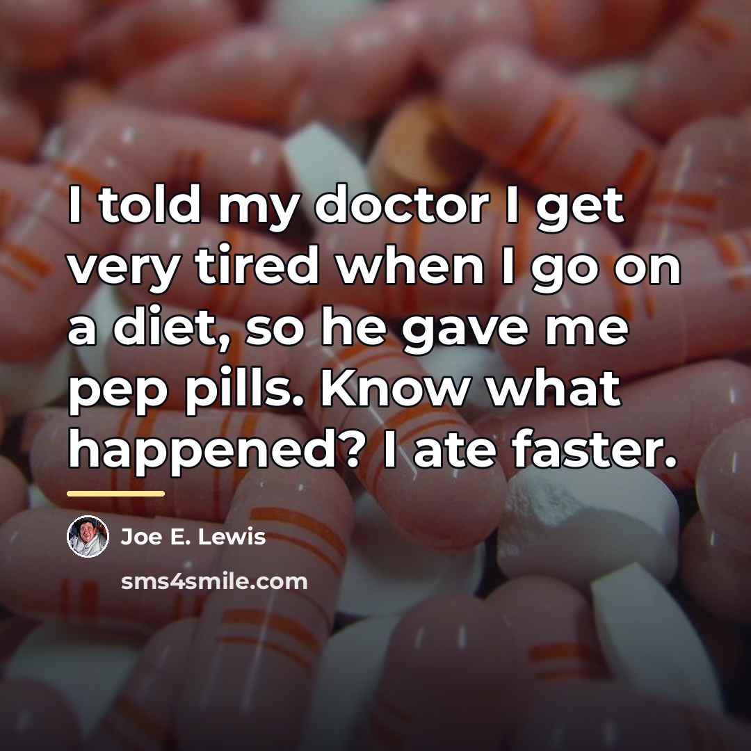 “I told my doctor I get very tired when I…” quote by Joe E. Lewis