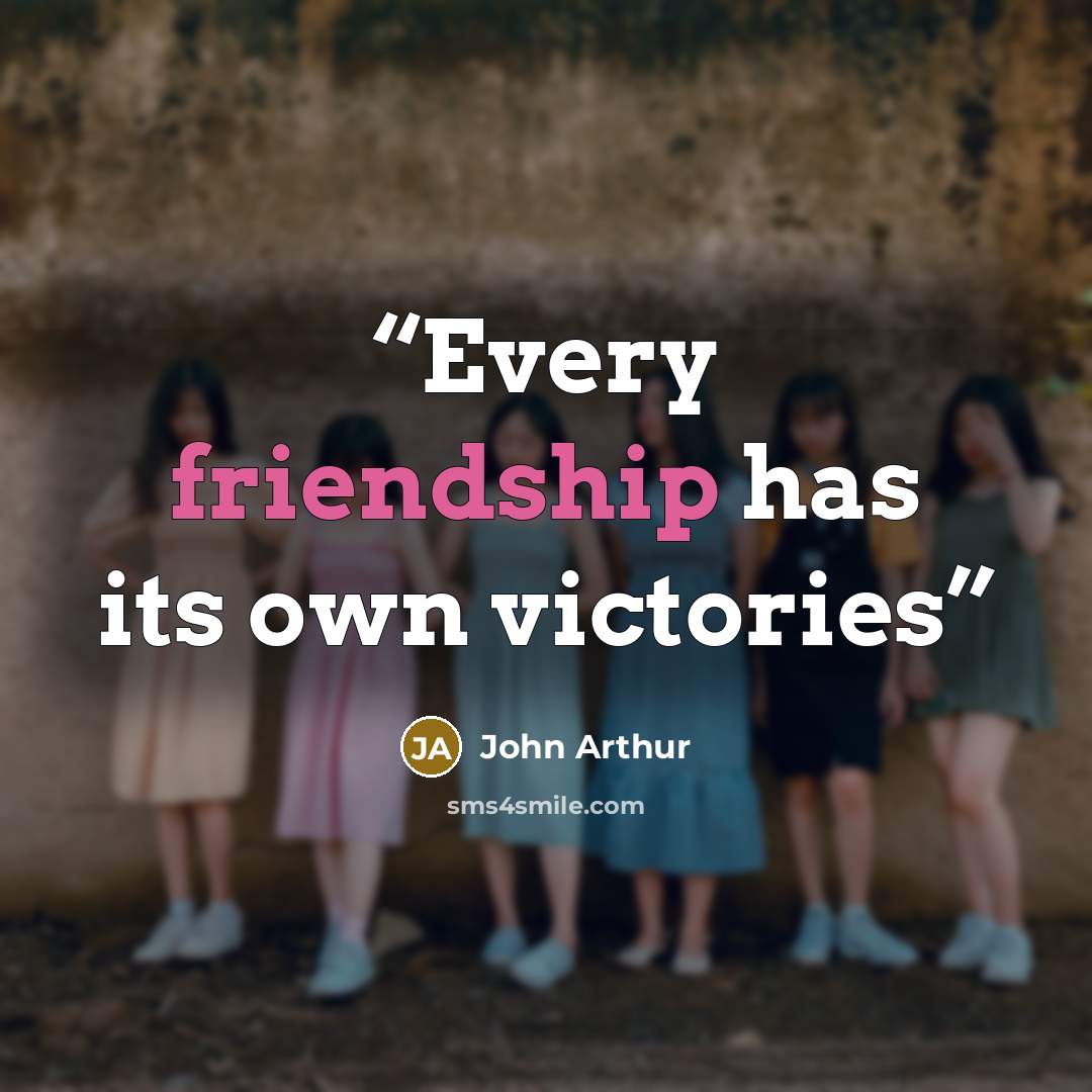 “Every friendship has its own victories” quote by John Arthur