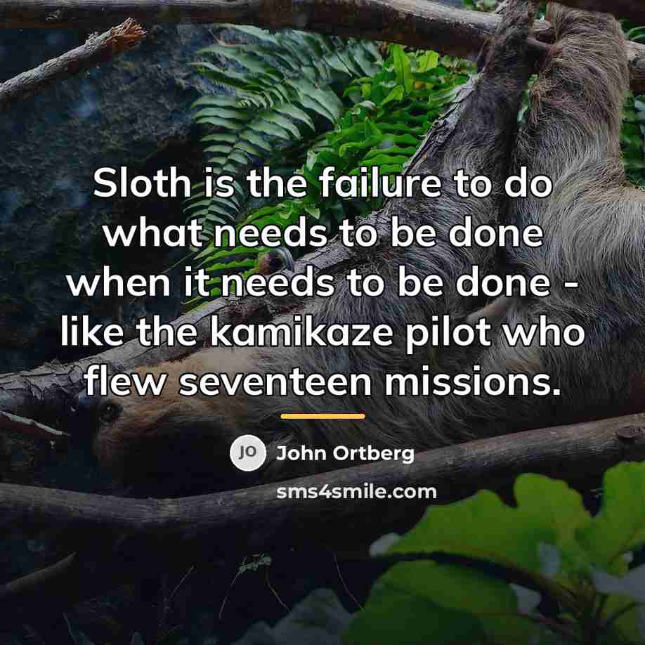 “Sloth is the failure to do what needs to be…” quote by John Ortberg