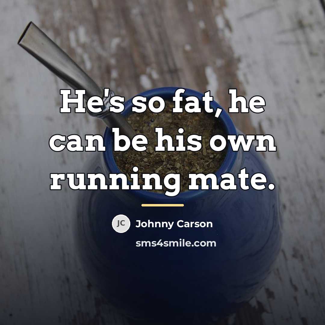 “He's so fat, he can be his own running mate.…” quote by Johnny Carson