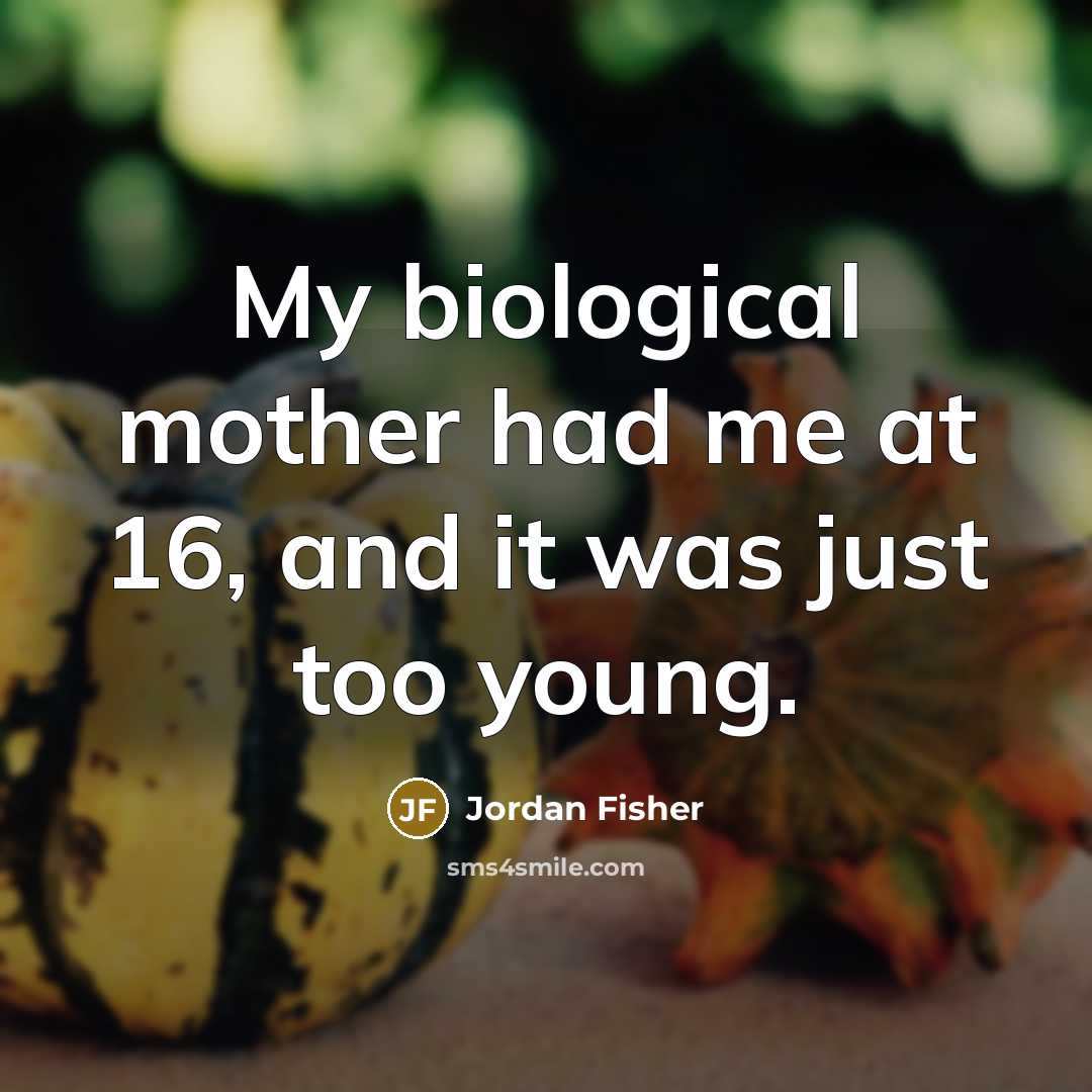 “My biological mother had me at 16, and it was…” quote by Jordan Fisher