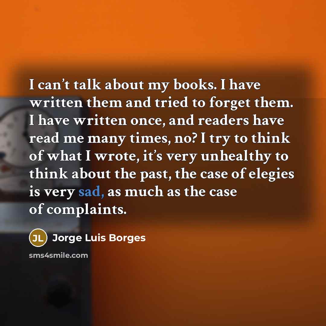 “I can’t talk about my books. I have written them…” quote by Jorge Luis Borges