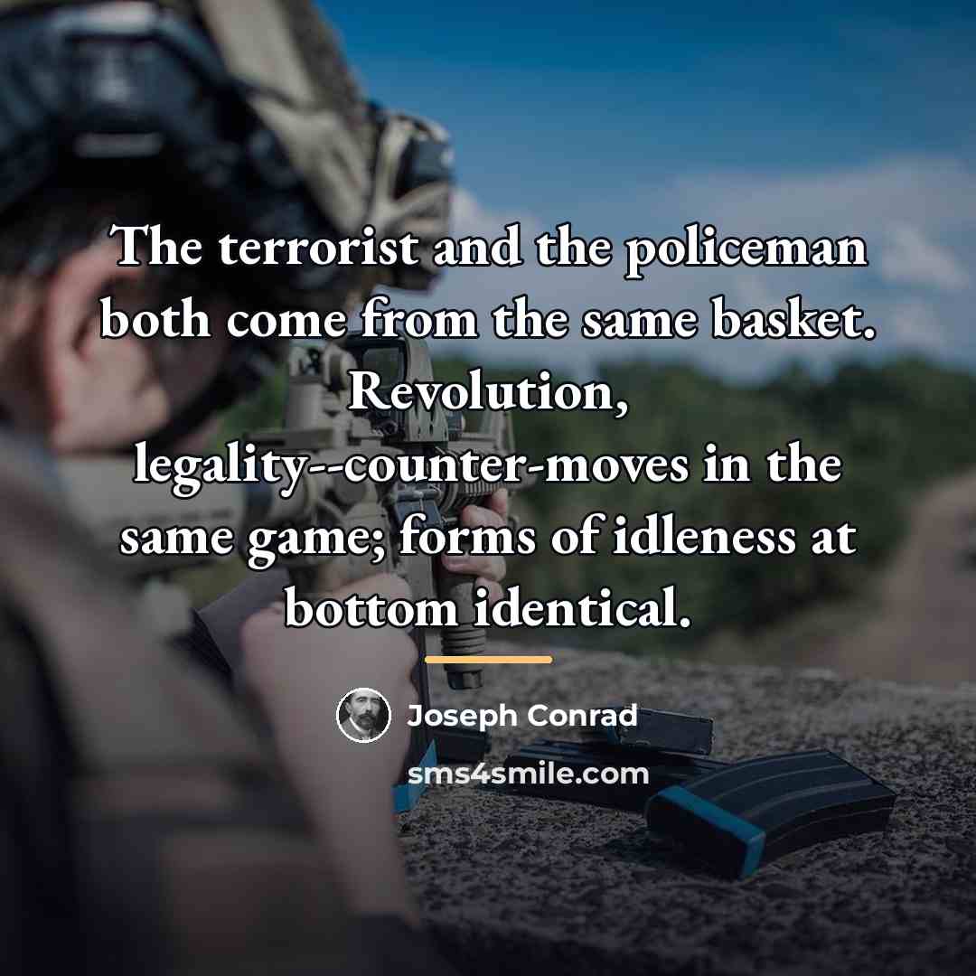 “The terrorist and the policeman both come from the same…” quote by Joseph Conrad