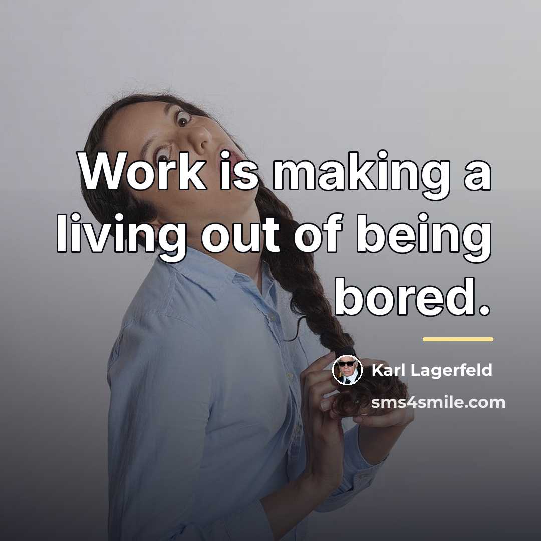 “Work is making a living out of being bored.…” quote by Karl Lagerfeld