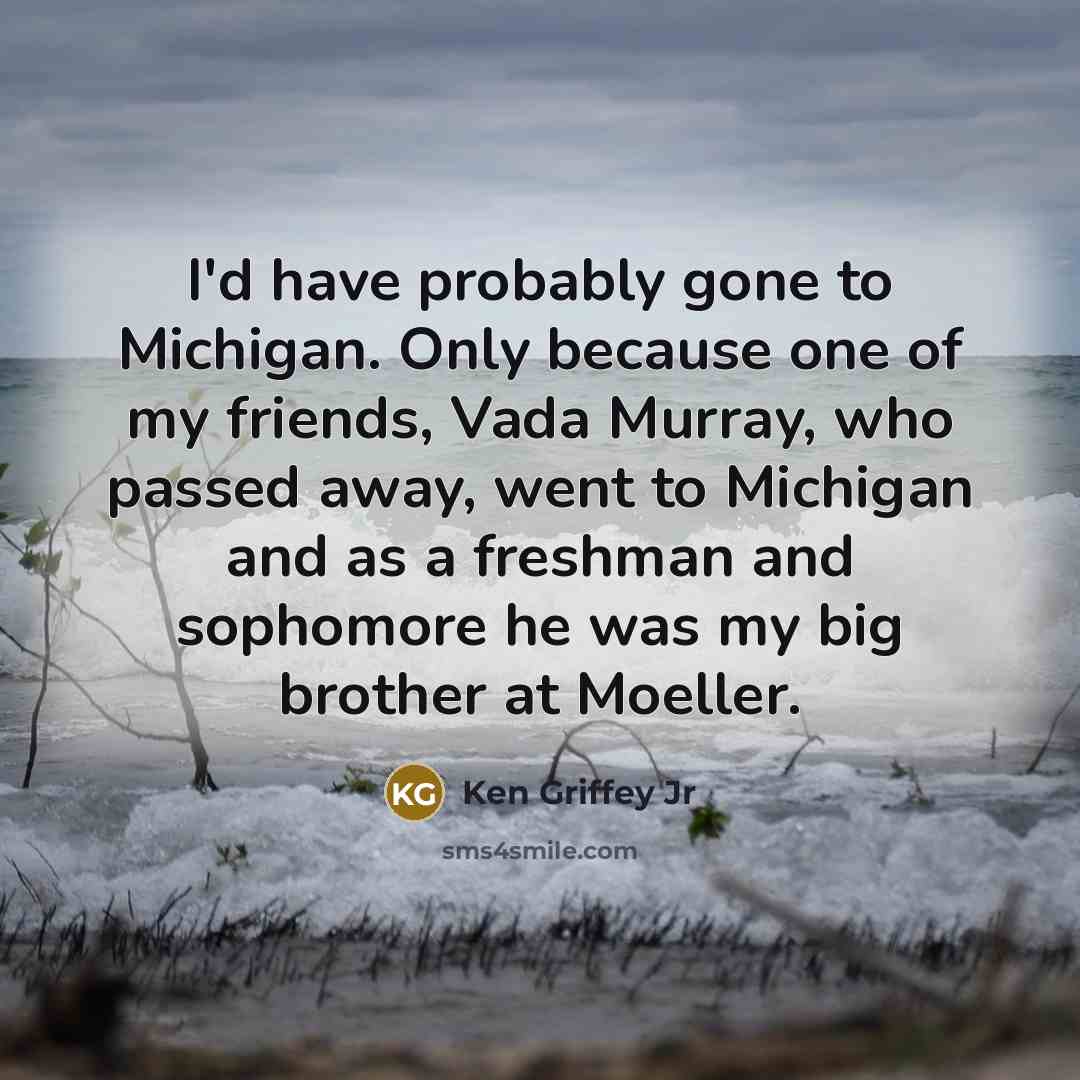 “I'd have probably gone to Michigan. Only because one of…” quote by Ken Griffey Jr
