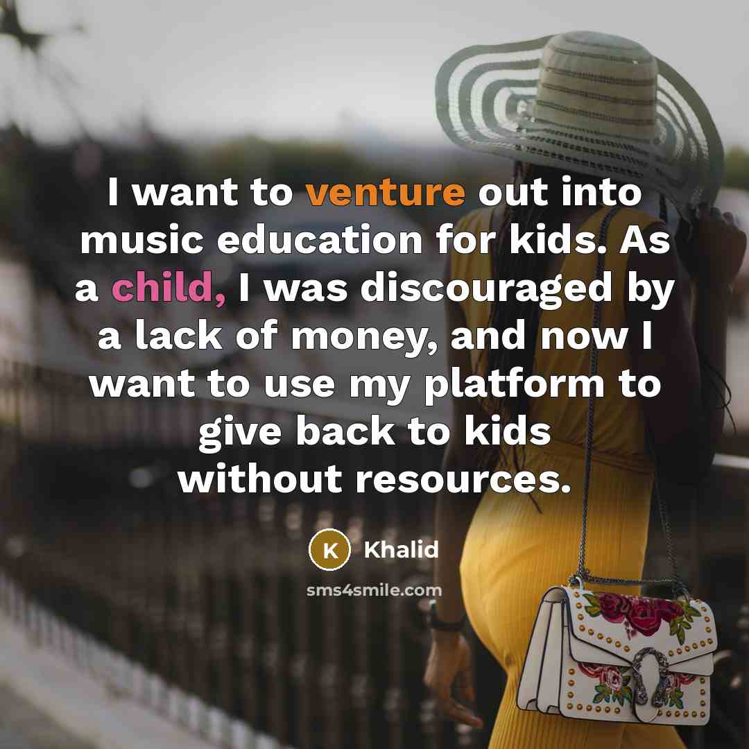 “I want to venture out into music education for kids.…” quote by Khalid